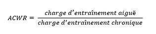 Formule : l'ACWR = la charge d'entraînement aigüe divisée par la charge d'entraînement chronique